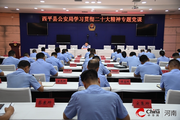 ​西平县公安局组织召开学习贯彻党的二十大精神专题党课