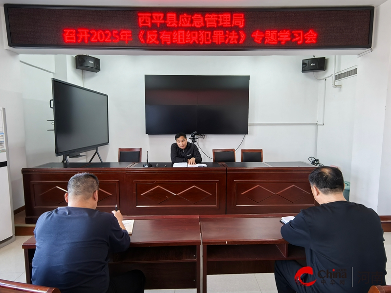 西平县应急管理局召开2025年《中华人民共和国反有组织犯罪法》专题学习会